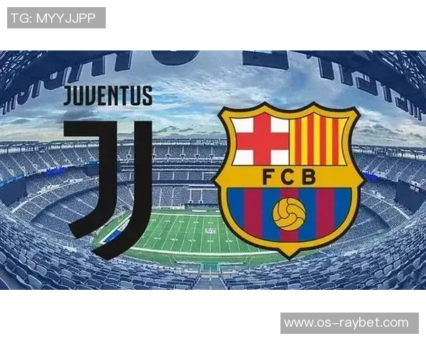 巴塞罗那对尤文图斯直播平台推荐及观看指南